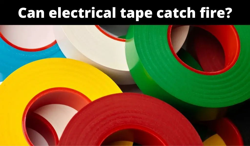 Can electrical tape catch fire