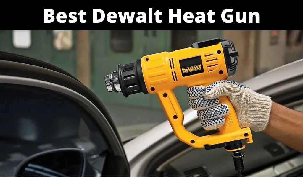 Best Dewalt Heat Gun