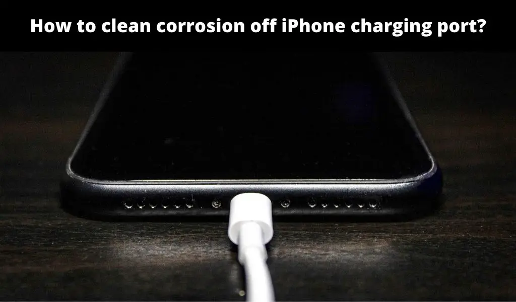 How to clean corrosion off iPhone charging port