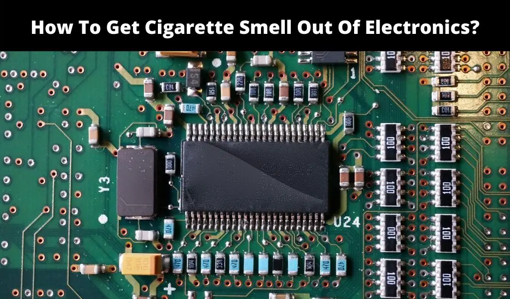 How To Get Cigarette Smell Out Of Electronics
