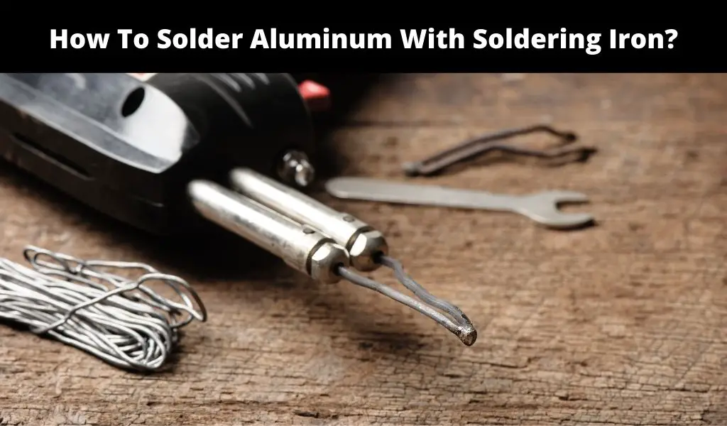 How To Solder Aluminum With Soldering Iro
