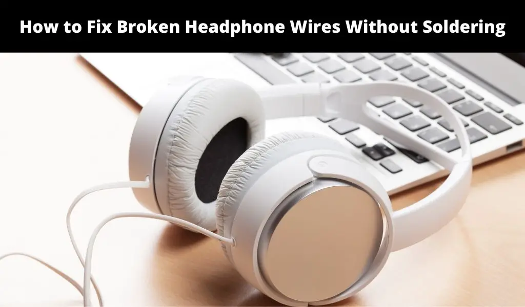 How to Fix Broken Headphone Wires Without Soldering