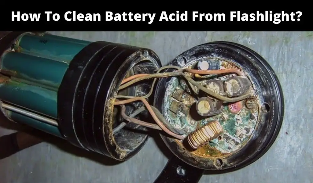 How To Clean Battery Acid From Flashlight