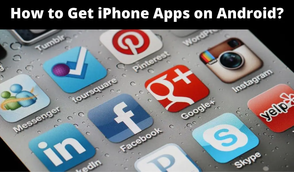 How to Get iPhone Apps on Android