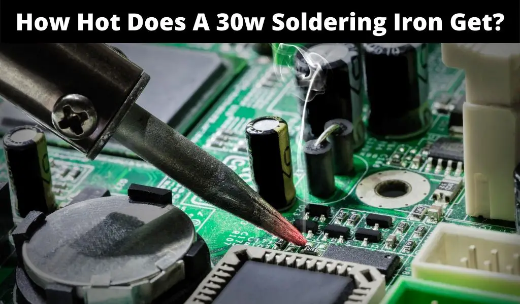 How Hot Does A 30w Soldering Iron Get