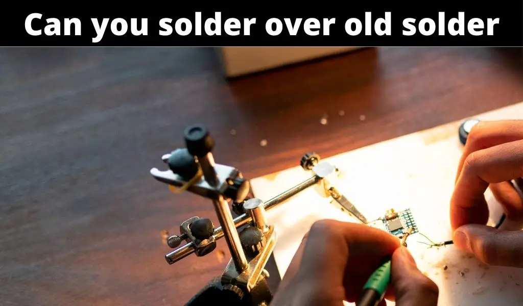 can you solder over old solder