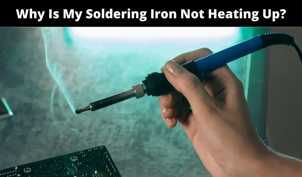 Why Is My Soldering Iron Not Heating Up