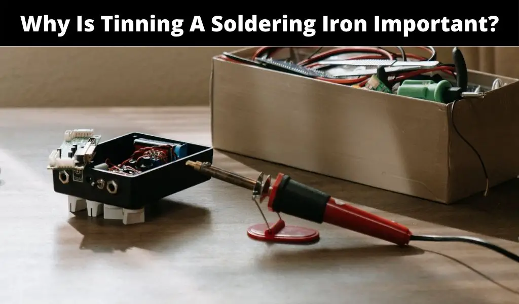 Why Is Tinning A Soldering Iron Important